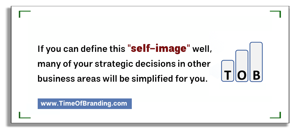 If you can define this "self-image" well, many of your strategic decisions in other business areas will be simplified for you.
